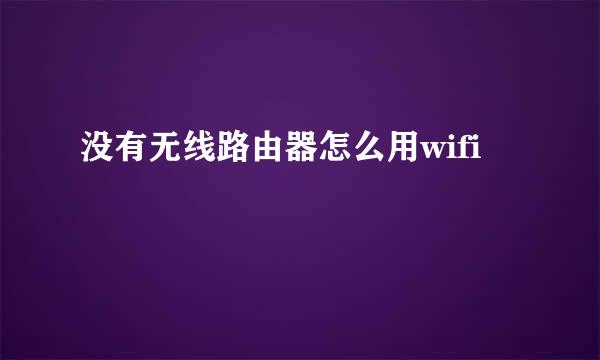 没有无线路由器怎么用wifi