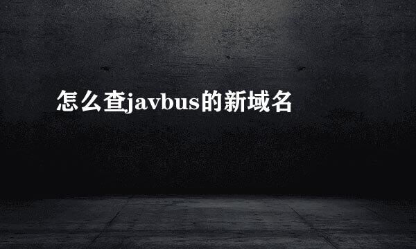 怎么查javbus的新域名