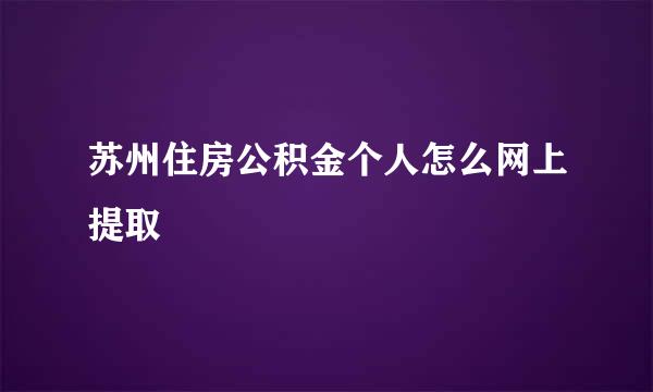 苏州住房公积金个人怎么网上提取