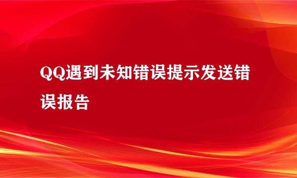 QQ遇到未知错误提示发送错误报告