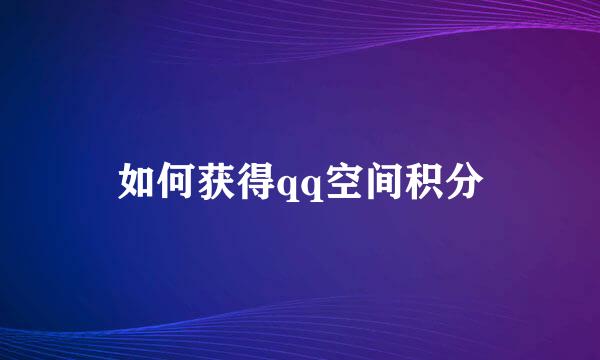 如何获得qq空间积分