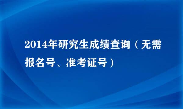 2014年研究生成绩查询（无需报名号、准考证号）