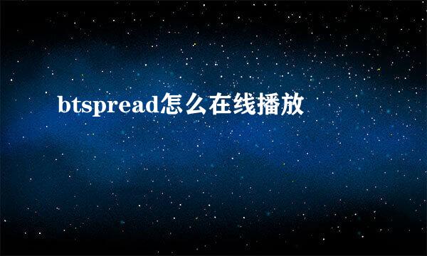 btspread怎么在线播放