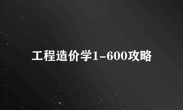 工程造价学1-600攻略