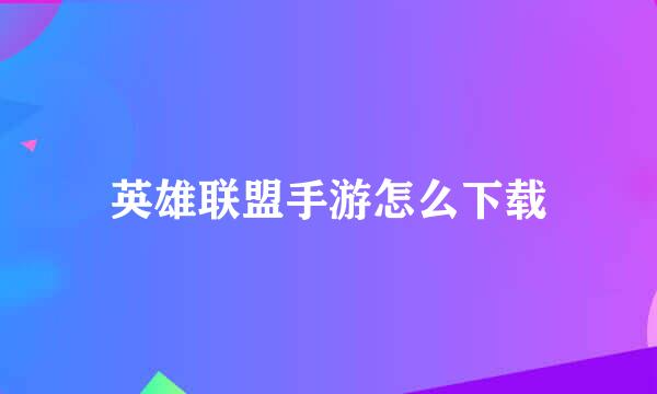 英雄联盟手游怎么下载