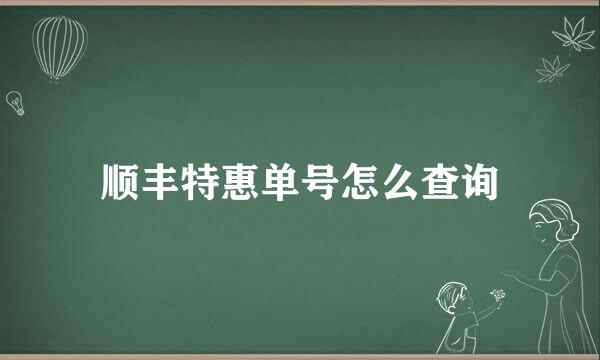 顺丰特惠单号怎么查询