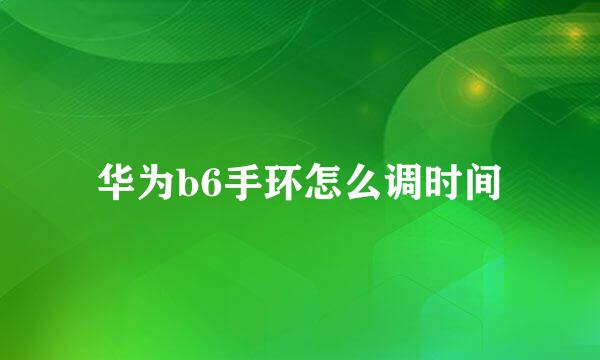 华为b6手环怎么调时间