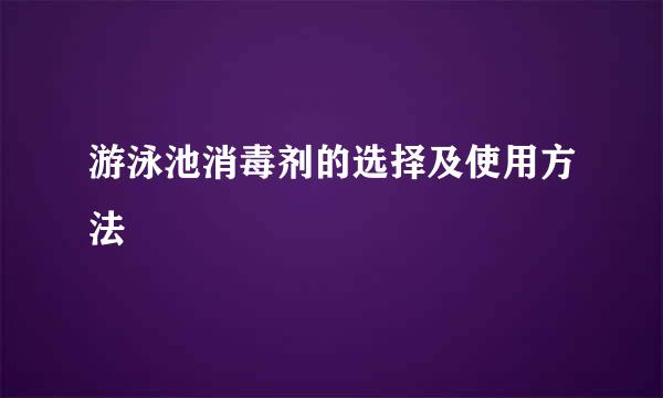 游泳池消毒剂的选择及使用方法