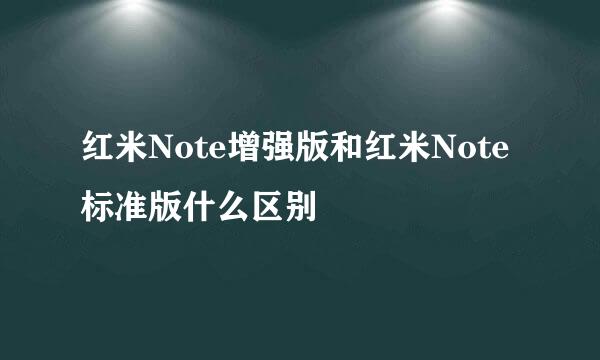 红米Note增强版和红米Note标准版什么区别