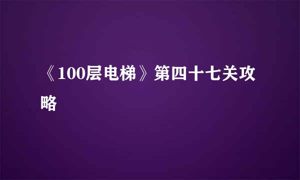 《100层电梯》第四十七关攻略