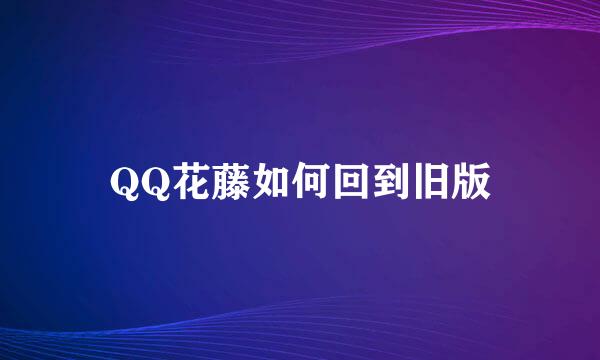 QQ花藤如何回到旧版