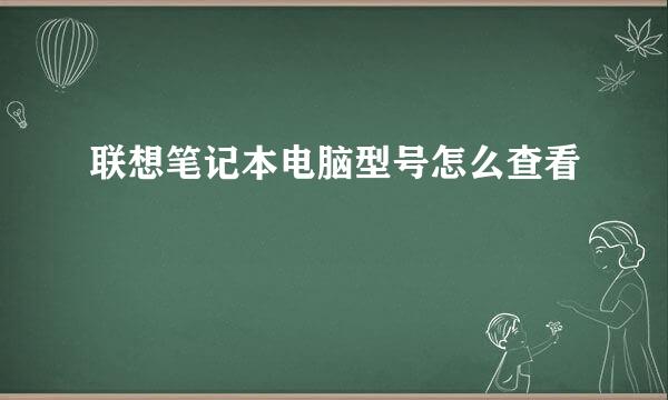 联想笔记本电脑型号怎么查看