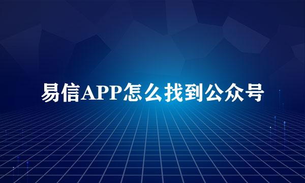 易信APP怎么找到公众号