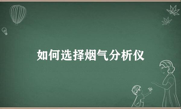 如何选择烟气分析仪