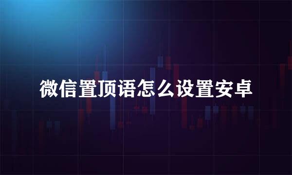 微信置顶语怎么设置安卓