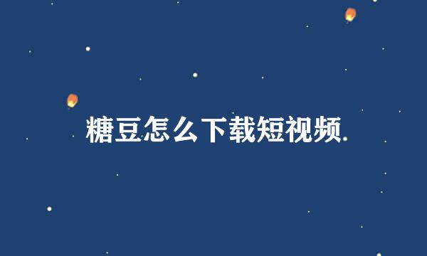 糖豆怎么下载短视频