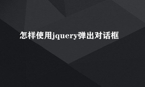 怎样使用jquery弹出对话框