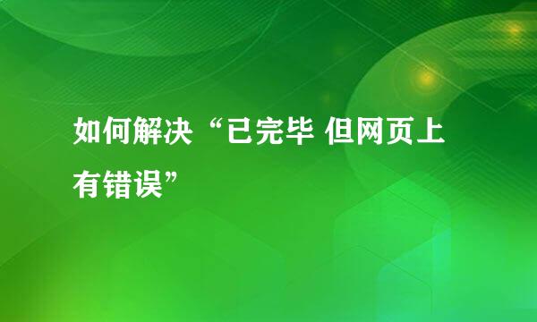 如何解决“已完毕 但网页上有错误”