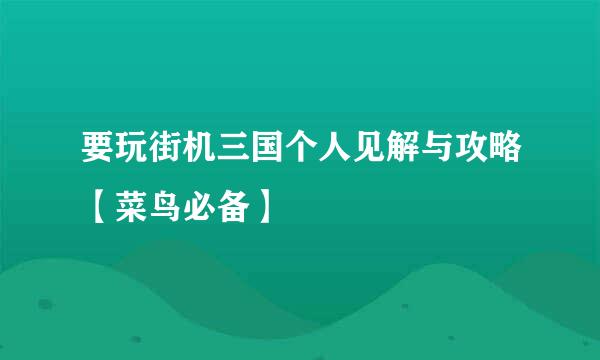 要玩街机三国个人见解与攻略【菜鸟必备】