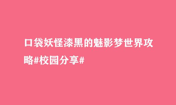 口袋妖怪漆黑的魅影梦世界攻略#校园分享#