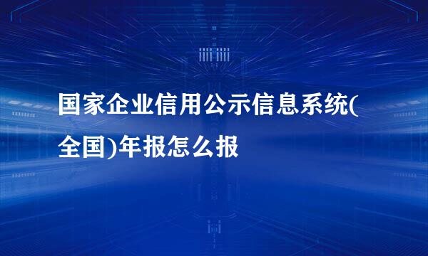 国家企业信用公示信息系统(全国)年报怎么报