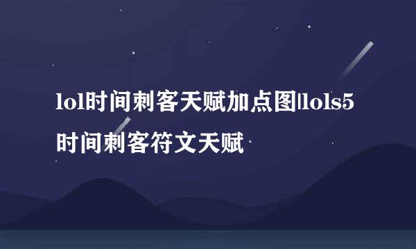 lol时间刺客天赋加点图|lols5时间刺客符文天赋