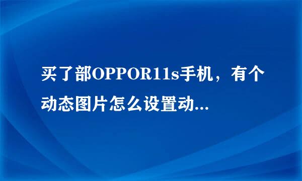 买了部OPPOR11s手机，有个动态图片怎么设置动态壁纸？谢谢！