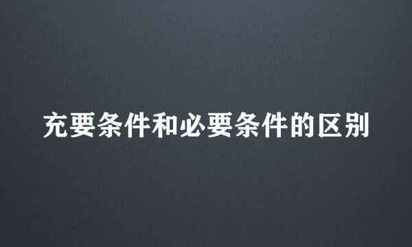 充要条件和必要条件的区别