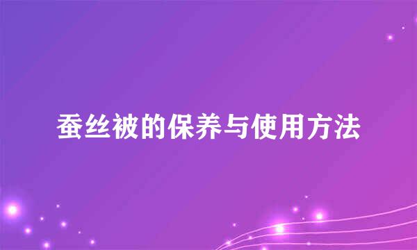 蚕丝被的保养与使用方法