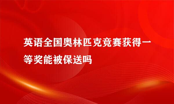 英语全国奥林匹克竞赛获得一等奖能被保送吗