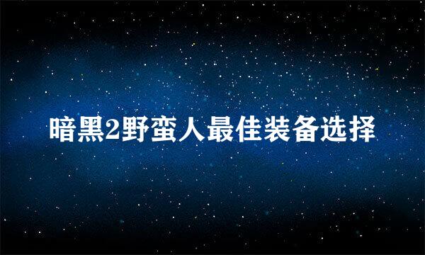 暗黑2野蛮人最佳装备选择