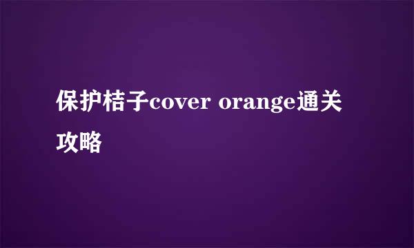 保护桔子cover orange通关攻略