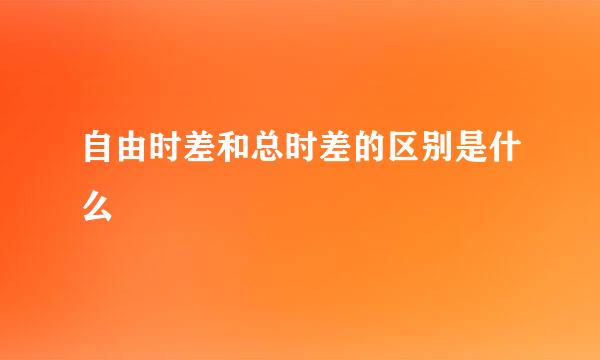 自由时差和总时差的区别是什么