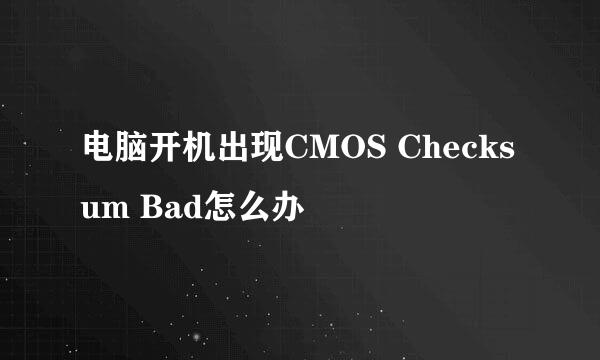 电脑开机出现CMOS Checksum Bad怎么办