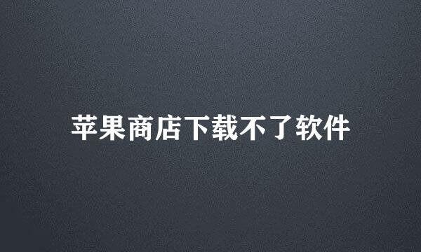 苹果商店下载不了软件