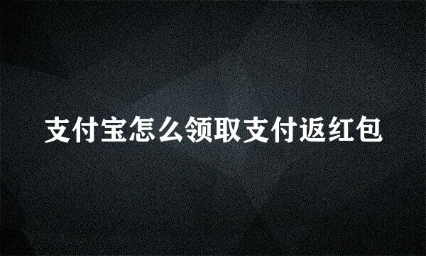 支付宝怎么领取支付返红包