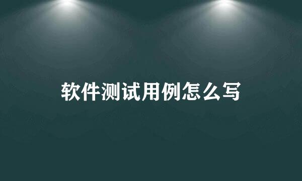 软件测试用例怎么写