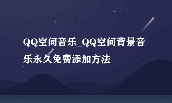 QQ空间音乐_QQ空间背景音乐永久免费添加方法