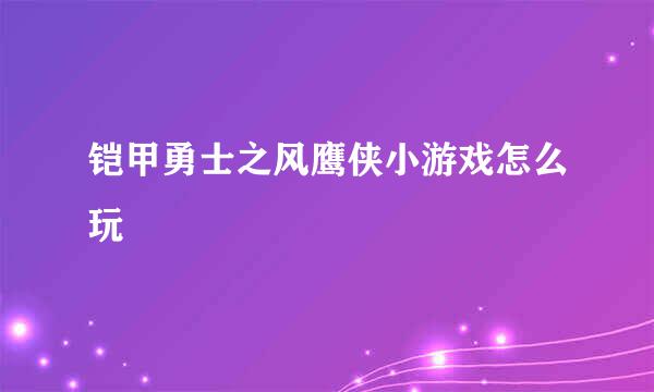 铠甲勇士之风鹰侠小游戏怎么玩