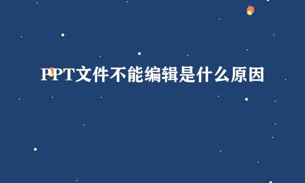 PPT文件不能编辑是什么原因