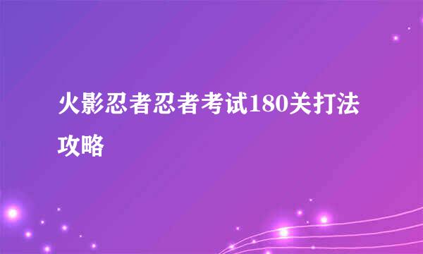 火影忍者忍者考试180关打法攻略