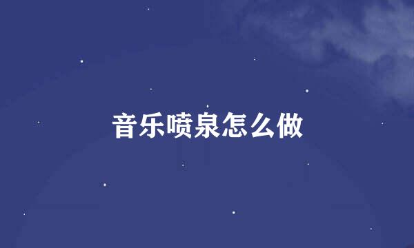 音乐喷泉怎么做