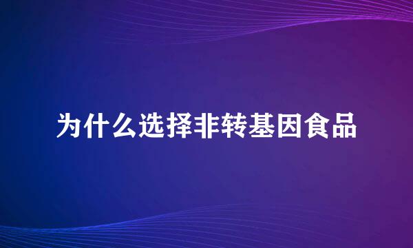 为什么选择非转基因食品