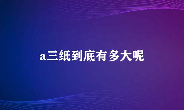 a三纸到底有多大呢