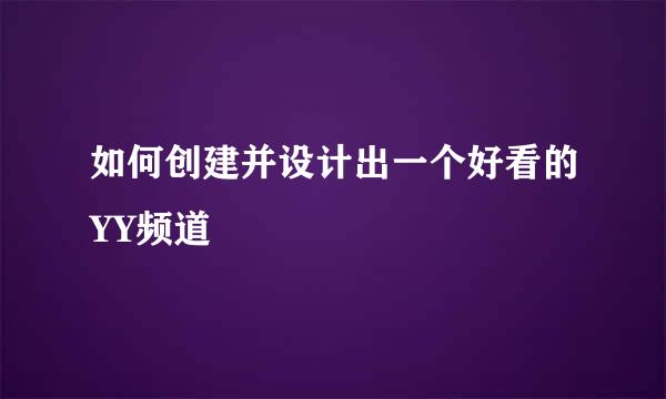 如何创建并设计出一个好看的YY频道