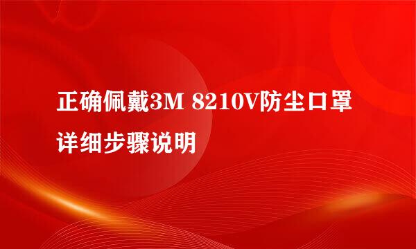 正确佩戴3M 8210V防尘口罩详细步骤说明