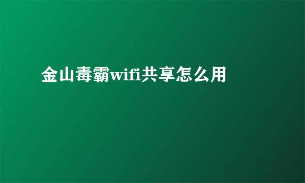 金山毒霸wifi共享怎么用