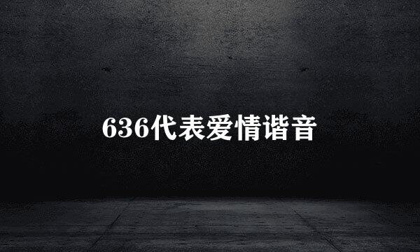 636代表爱情谐音