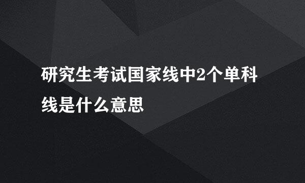 研究生考试国家线中2个单科线是什么意思