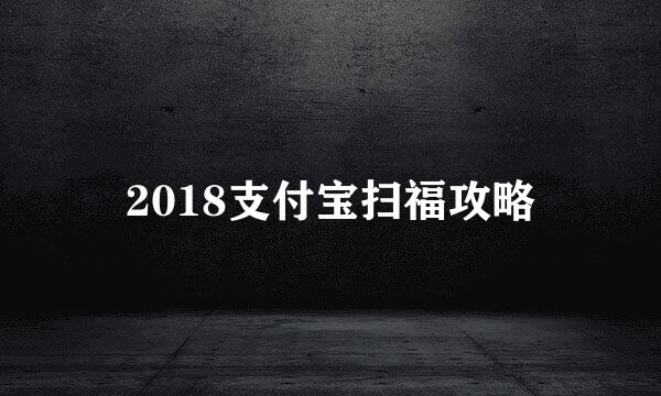 2018支付宝扫福攻略